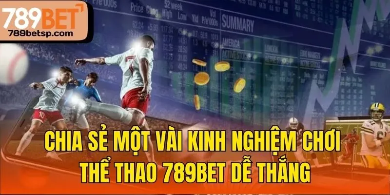 Chia sẻ một vài kinh nghiệm chơi thể thao 789bet dễ thắng