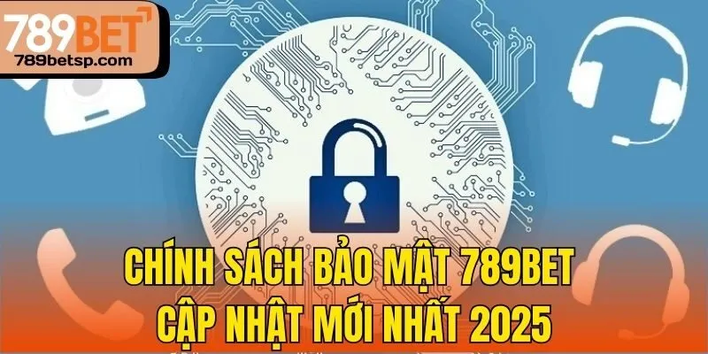 Chính sách bảo mật 789bet cập nhật mới nhất 2025