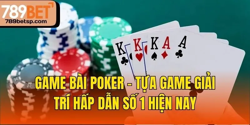 Game bài Poker - tựa game giải trí hấp dẫn số 1 hiện nay