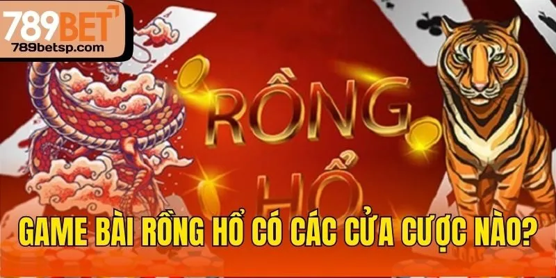 Game bài Rồng Hổ có các cửa cược nào?