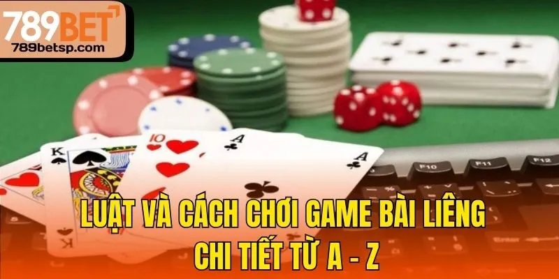 Luật và cách chơi game bài Liêng chi tiết từ A - Z