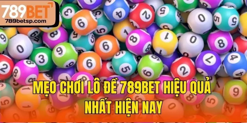 Mẹo chơi lô đề 789bet hiệu quả nhất hiện nay