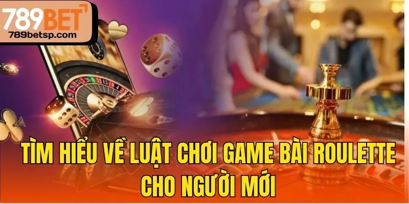 Tìm hiểu về luật chơi game bài Roulette cho người mới