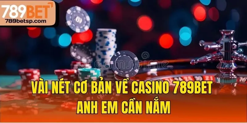 Vài nét cơ bản về casino 789bet anh em cần nắm